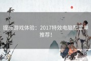 提升游戏体验：2017特效电脑配置单推荐！