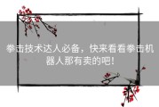 拳击技术达人必备，快来看看拳击机器人那有卖的吧！