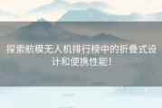 探索航模无人机排行榜中的折叠式设计和便携性能！