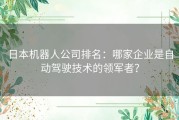 日本机器人公司排名：哪家企业是自动驾驶技术的领军者？