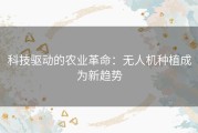 科技驱动的农业革命：无人机种植成为新趋势