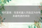 现代爱情：性爱机器人风俗店为你带来最刺激的体验