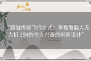 “超越传统飞行方式：来看看载人无人机 184的令人兴奋的创新设计”