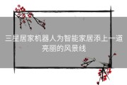 三星居家机器人为智能家居添上一道亮丽的风景线