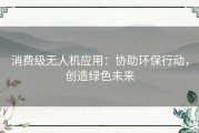 消费级无人机应用：协助环保行动，创造绿色未来