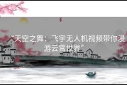 “天空之舞：飞宇无人机视频带你漫游云霄世界”