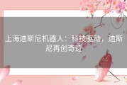 上海迪斯尼机器人：科技驱动，迪斯尼再创奇迹