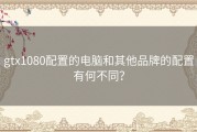 gtx1080配置的电脑和其他品牌的配置有何不同？