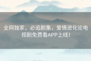 全网独家，必追剧集，爱情进化论电视剧免费看APP上线！
