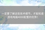 一定要了解这些技术细节，才能知道游戏电脑4000配置的优势！