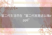 富二代生活尽在“富二代就是这么嗨app6”