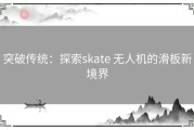 突破传统：探索skate 无人机的滑板新境界