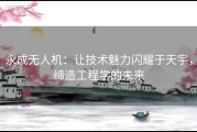 永成无人机：让技术魅力闪耀于天宇，缔造工程学的未来