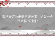 揭秘最好的电脑组装故事：这是一个什么样的过程？