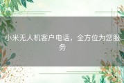 小米无人机客户电话，全方位为您服务