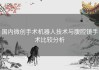 国内微创手术机器人技术与腹腔镜手术比较分析