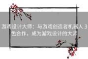 游戏设计大师：与游戏创造者机器人 3色合作，成为游戏设计的大师