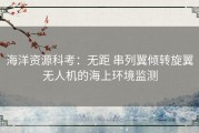 海洋资源科考：无距 串列翼倾转旋翼无人机的海上环境监测