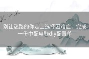 别让迷路的你走上选择困难症，完成一份中配电脑diy配置单