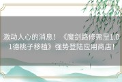 激动人心的消息！《魔剑路修弗里1.01德桃子移植》强势登陆应用商店！