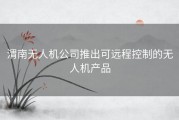 渭南无人机公司推出可远程控制的无人机产品