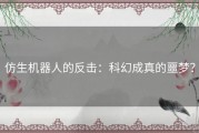 仿生机器人的反击：科幻成真的噩梦？
