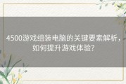 4500游戏组装电脑的关键要素解析，如何提升游戏体验？