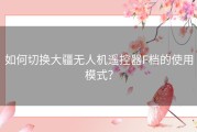 如何切换大疆无人机遥控器F档的使用模式？