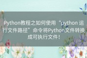Python教程之如何使用“python 运行文件路径”命令将Python文件转换成可执行文件！