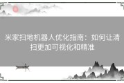 米家扫地机器人优化指南：如何让清扫更加可视化和精准