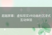 超越屏幕：虚拟现实VR动画的沉浸式互动体验