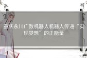 重庆永川广数机器人机器人传递“实现梦想”的正能量