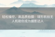 轻松操控，高品质拍摄：球形航拍无人机助你成为摄影达人