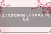 无人机搭载探测器可实现高效农作物检测