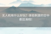 无人机有什么好玩？体验刺激的空中悬挂滑翔！