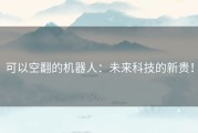 可以空翻的机器人：未来科技的新贵！