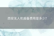 西安无人机报备费用是多少？