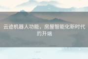 云迹机器人功能，房屋智能化新时代的开端