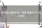 骨灰级大疆M600：载重最高的无人机之绝技