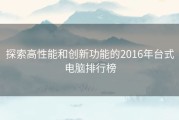 探索高性能和创新功能的2016年台式电脑排行榜