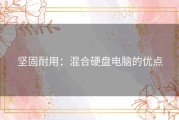 坚固耐用：混合硬盘电脑的优点
