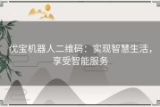 优宝机器人二维码：实现智慧生活，享受智能服务
