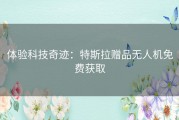 体验科技奇迹：特斯拉赠品无人机免费获取