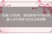 机器人的视角：描绘画保护环境的机器人对环境变化的反应和调整