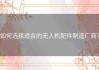 如何选择适合的无人机配件制造厂商？