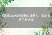 探秘比尔盖茨家里的机器人：智能家居的新选择