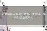 东莞机器人智造：助力产业升级，提升制造业竞争力
