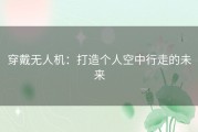 穿戴无人机：打造个人空中行走的未来