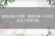 蝗虫机器人视频：智能机器人将为农业注入无限可能