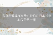 东京恋爱模样在线：让你在日本找到心仪的另一半